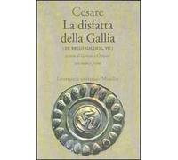 La disfatta della Gallia. (De bello gallico. Libro 7º)