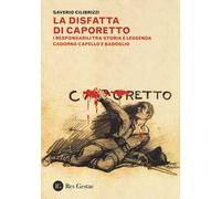 La disfatta di Caporetto. I responsabili tra storia e leggenda. Cadorna, Capello e Badoglio