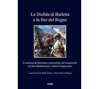 La disfida di Barletta e la fine del Regno. Coscienza del presente e percezione del mutamento tra fine Quattrocento e inizio Cinquecento