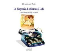 La disgrazia di chiamarsi Lulù e altri imprevedibili racconti
