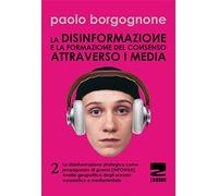 La disinformazione e la formazione del consenso attraverso i media. La disinformazione strategica come propaganda di guerra (infowar). Analisi ... scenari eurasiatico e mediorientale (Vol. 2)
