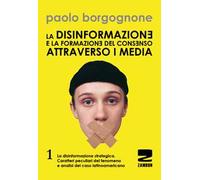La disinformazione e la formazione del consenso attraverso i media. Vol. 1: La disinformazione strategica. Caratteri peculiari del fenomeno e analisi del caso latinoamericano