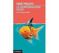 La disinformazione felice. Cosa ci insegnano le bufale