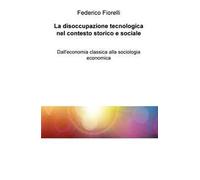 La disoccupazione tecnologica nel contesto storico e sociale. Dall'economia classica alla sociologia economica