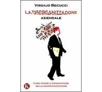 La disorganizzazione aziendale. Come vivere o sopravvivere nella disorganizzazione