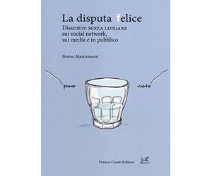 La disputa felice. Dissentire senza litigare sui social network, sui media e in pubblico