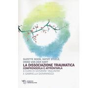 La dissociazione traumatica. Comprenderla e affrontarla