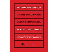 La dissoluzione della democrazia. Scritti 2007-2022