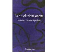 La dissoluzione onesta. Scritti su Thomas Pynchon - Carratello M. (cur.); ...