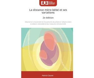 La distance mère-bébé et ses variations 2e édition: Observer et comprendre les mouvements de présence / absence dans la relation mère-bébé et leur traduction émotionnelle