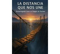 LA DISTANCIA QUE NOS UNE: Reconstruyendo Lazos en Tiempos de Fractura