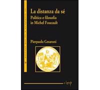 La distanza da sé. Politica e filosofia in Michel Foucault