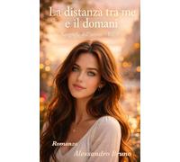 La distanza tra me e il domani: Geografie dell’anima - Vol. 1