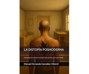 LA DISTOPÍA POSMODERNA: Radiografía de la derrota moral que todos sienten, pero nadie admite