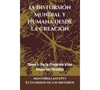 La Distorsión Mundial y Humana desde la Creación: Tomo I: De la Creación a los Imperios Ocultos
