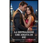 La Distrazione Che Amava Di Più: Una Storia D'amore Proibita Tra Un Boss Miliardario