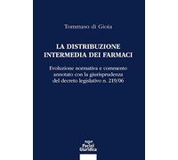 La distribuzione intermedia dei farmaci. Evoluzione normativa e commento annotato con la giurisprudenza del decreto legislativo n. 219/06