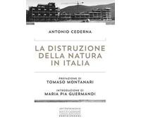 LA DISTRUZIONE DELLA NATURA IN ITALIA - CEDERNA ANTONIO - Castelvecchi