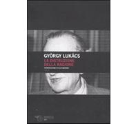 La distruzione della ragione - Lukács György