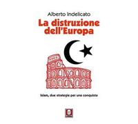 La distruzione dell'Europa. Islam, due strategie per una conquista