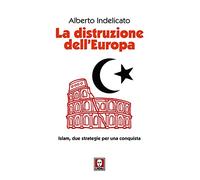 La distruzione dell'Europa. Islam, due strategie per una conquista