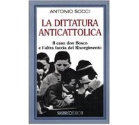 La dittatura anticattolica. Il caso don Bosco e l'altra faccia del Risorgimento
