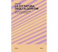 La dittatura degli algoritmi. Dalla lotta di classe alla class action. Nuova ediz.