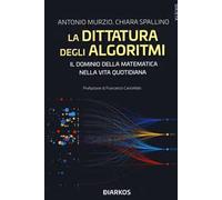 La dittatura degli algoritmi. Il dominio della matematica nella vita quotidiana