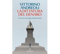 Libri Vittorino Andreoli - La Dittatura Del Denaro. Contro Le Menzogne Dell'econ