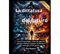 La dittatura del futuro: Come la tecnologia, i dati e gli algoritmi posson...