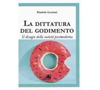 La dittatura del godimento. Il disagio della società postmoderna