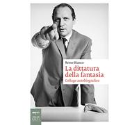 La dittatura della fantasia. Collage autobiografico