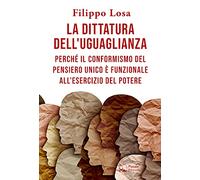 La dittatura dell'uguaglianza. Perché il conformismo del pensiero unico è funzionale all'esercizio del potere