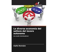 La diversa economia del settore del lavoro autonomo: Uno studio interdisciplinare
