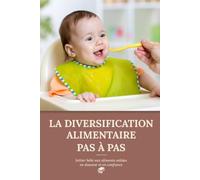 La diversification alimentaire pas à pas: Initier bébé aux aliments solides en douceur et en confiance