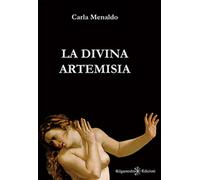 La divina Artemisia di Carla Menaldo, 2017, Gilgamesh Edizioni