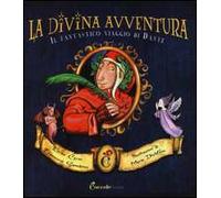 La divina avventura. Il fantastico viaggio di Dante. Ediz. illustrata