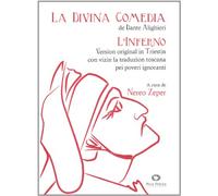 La Divina Comedia di Dante Alighieri. L'Inferno. Version original in triestin con vizin la traduzion toscana pei poveri ignoranti