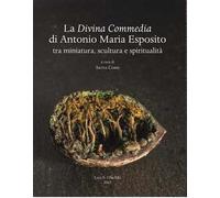 La Divina Commedia di Antonio Maria Esposito. Tra miniatura, scultura e spiritualità