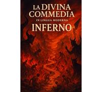 LA DIVINA COMMEDIA IN LINGUA MODERNA INFERNO: Versione tradotta in italiano moderno