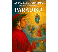 LA DIVINA COMMEDIA IN LINGUA MODERNA PARADISO: Versione in italiano moderno - Paradiso