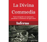 La Divina Commedia Inferno: Testo Integrale con riassunto, parafrasi e commento di ogni canto