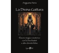 La divina gattara. Il lavoro magico-esoterico con la dea Bastet e altre di...