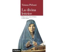 La divina lettrice. Il libro tra le mani di Maria e delle donne
