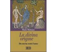 La divina origine. Dio non ha creato l'uomo