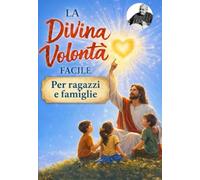LA DIVINA VOLONTÀ FACILE Spiegata ai Ragazzi: Guida semplice per ragazzi e adolescenti per comprendere la Divina Volontà, il Fiat Divino e gli scritti di Luisa Piccarreta