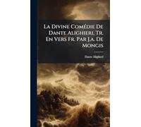 La Divine ComÃ(c)die De Dante Alighieri, Tr. En Vers Fr. Par J.a. De Mongis