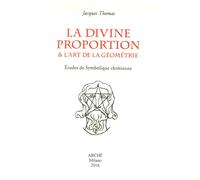 La divine proportion & L'art de la gèomètrie. Etudes de symbolique chretienne