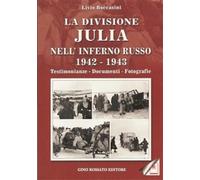 La divisione Julia nell'inferno russo 1942-1943. Testimonianze, documenti, fotografie