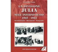 La divisione Julia nell'inferno russo 1942-1943. Testimonianze, documenti, fotog